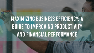 Maximizing Business Efficiency: A Guide to Improving Productivity and Financial Performance