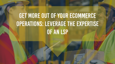 Get More Out of Your Ecommerce Operations: Leverage the Expertise of an LSP