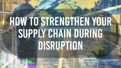 How to Strengthen Your Supply Chain During Disruption 