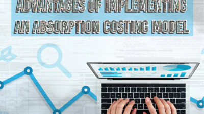 The Comprehensive Advantages of Implementing an Absorption Costing Model