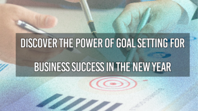 Discover the Power of Goal Setting for Business Success in the New Year