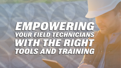 Empowering Your Field Technicians with the Right Tools and Training